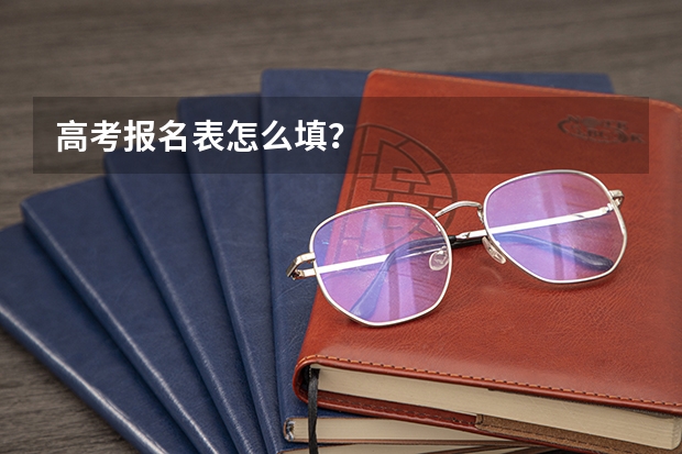 高考报名表怎么填？