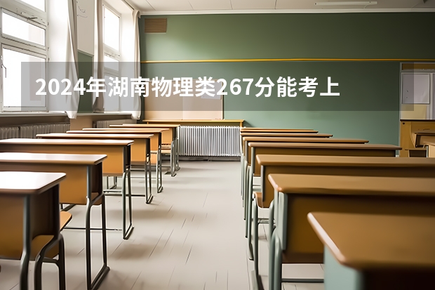 2024年湖南物理类267分能考上什么大学?