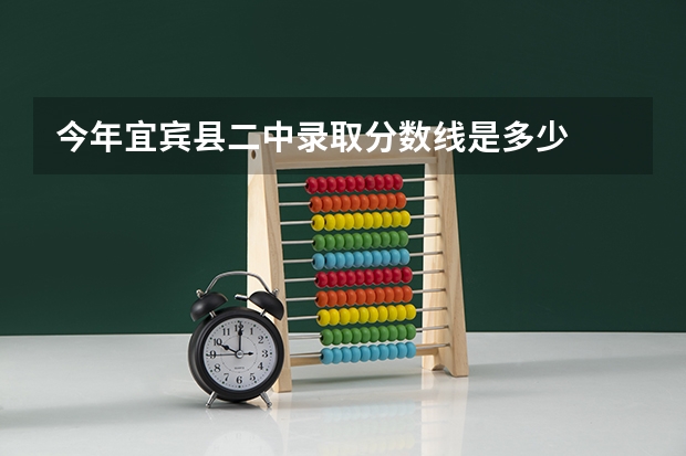 今年宜宾县二中录取分数线是多少