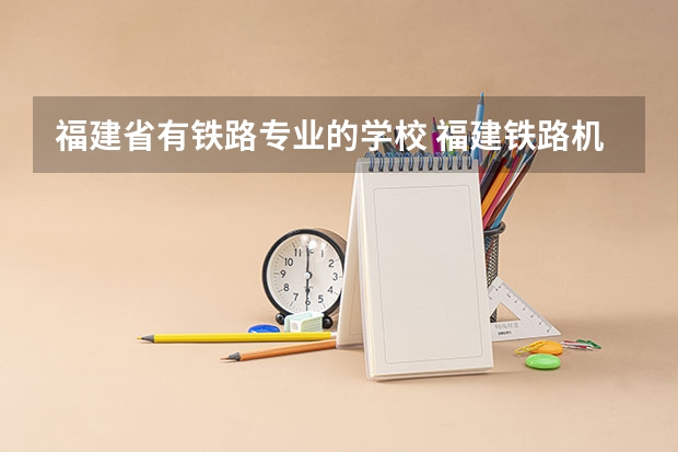 福建省有铁路专业的学校 福建铁路机电学校地址