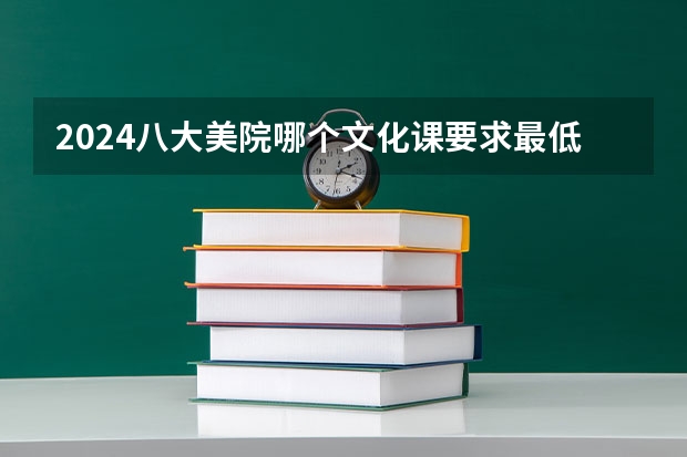2024八大美院哪个文化课要求最低