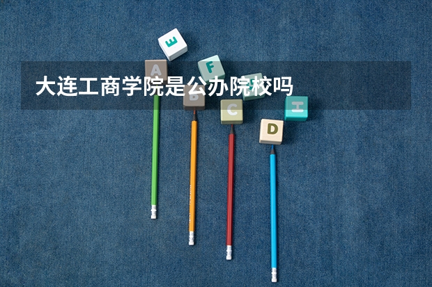 大连工商学院是公办院校吗