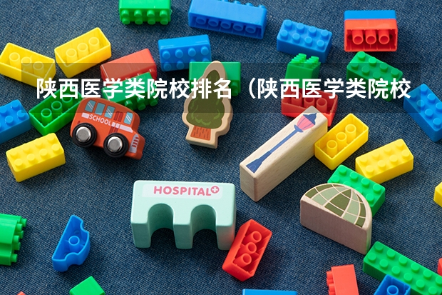 陕西医学类院校排名（陕西医学类院校排名）