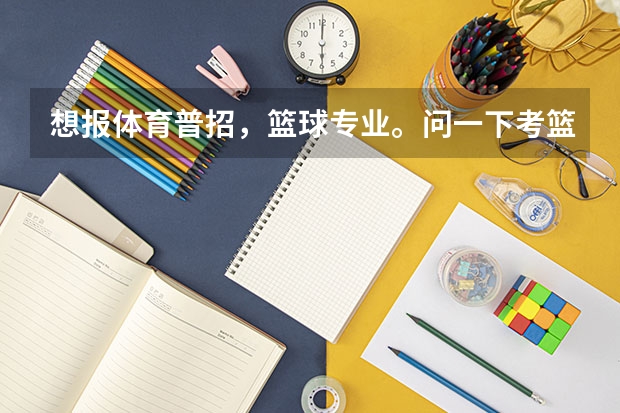 想报体育普招，篮球专业。问一下考篮球的时候都考些什么