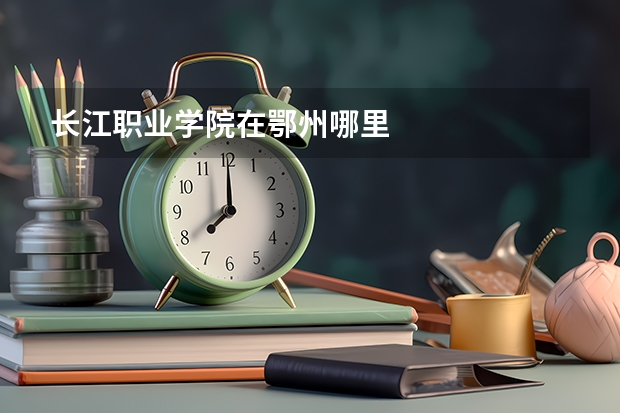 长江职业学院在鄂州哪里
