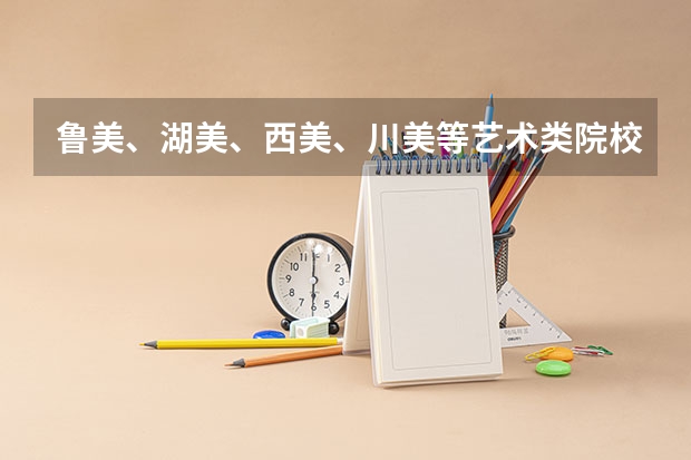 鲁美、湖美、西美、川美等艺术类院校公布2023本科招生录取分数线！ 艺术生考东华大学文化课录取分数线