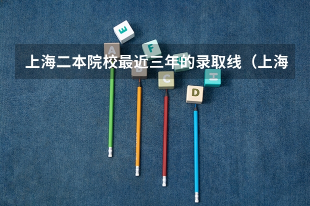 上海二本院校最近三年的录取线（上海二本大学排名及分数线）