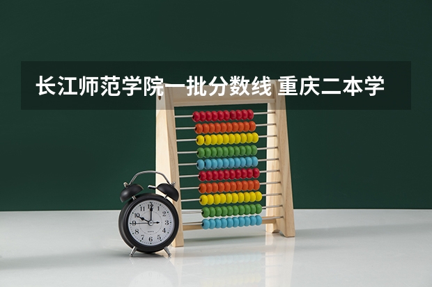 长江师范学院一批分数线 重庆二本学校排名及分数线