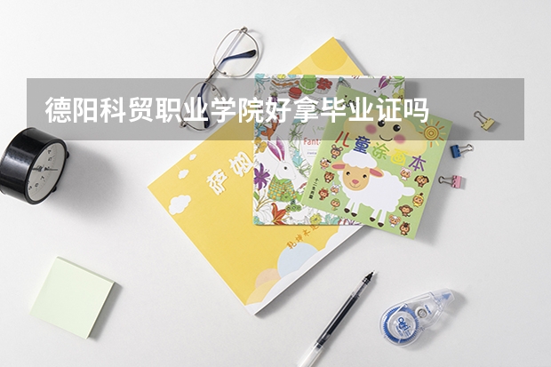 德阳科贸职业学院好拿毕业证吗