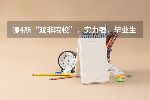 哪4所“双非院校”，实力强，毕业生就业率高，考上就是赚到？ “最强双非”院校名单出炉！