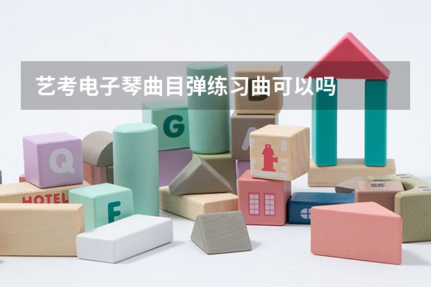 艺考电子琴曲目弹练习曲可以吗