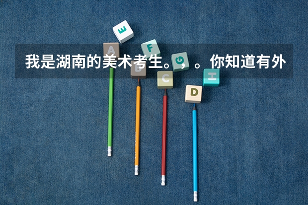 我是湖南的美术考生。，。你知道有外省有哪些比较好的学校可以报考。承认湖南联考的。