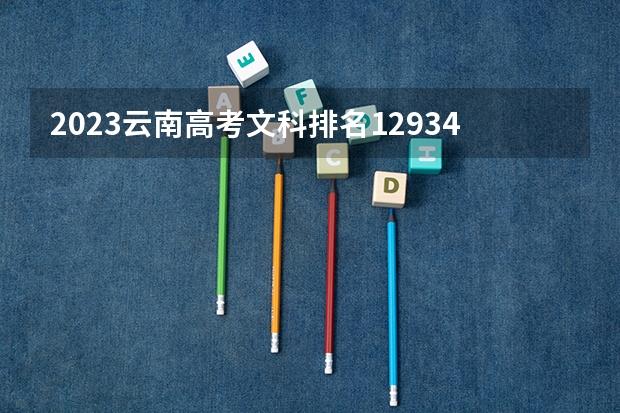 2023云南高考文科排名129349的考生报什么大学好 学校往年录取分数线