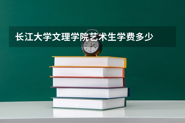 长江大学文理学院艺术生学费多少