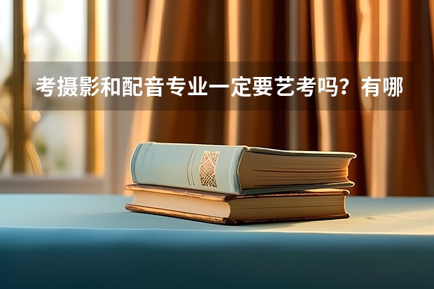 考摄影和配音专业一定要艺考吗？有哪几所大学或大专比较好考的？