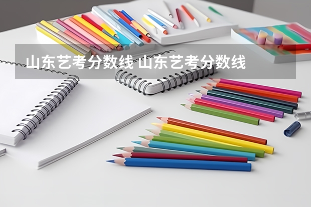 山东艺考分数线 山东艺考分数线