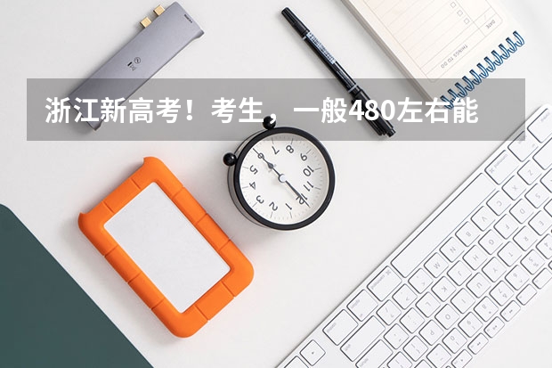 浙江新高考！考生，一般480左右能稳上省内哪些大学