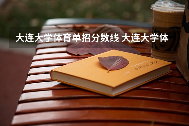 大连大学体育单招分数线 大连大学体育生录取分数线