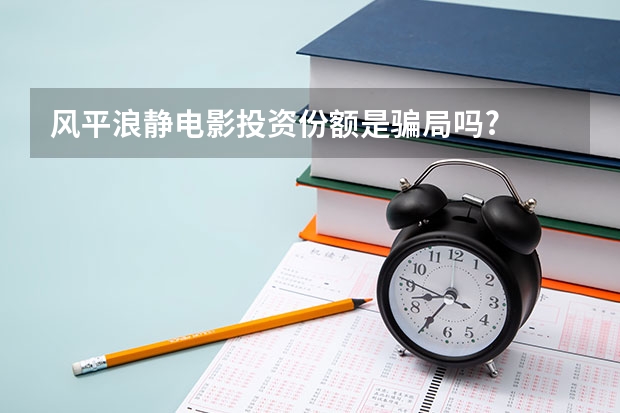 风平浪静电影投资份额是骗局吗?