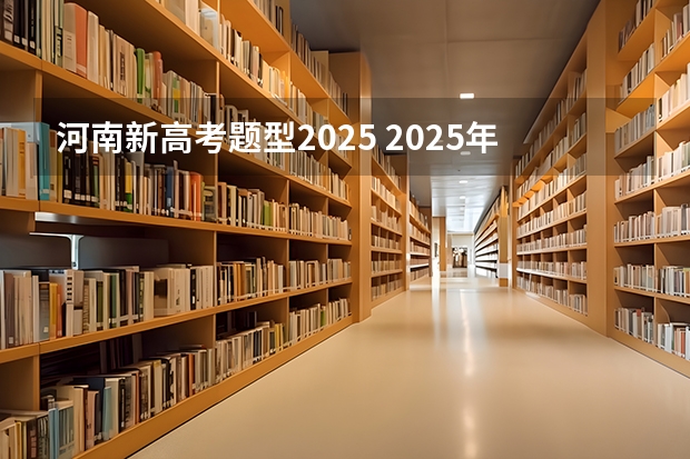 河南新高考题型2025 2025年新高考政策