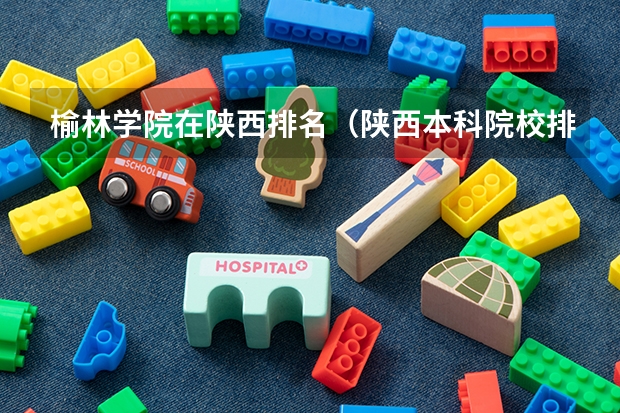 榆林学院在陕西排名（陕西本科院校排名一览表）