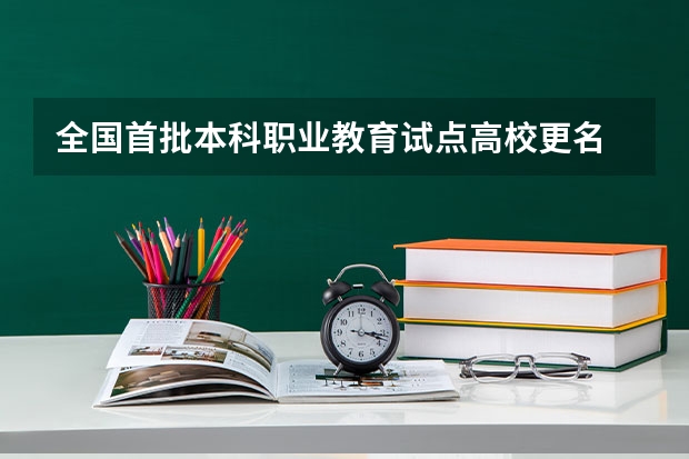 全国首批本科职业教育试点高校更名 职业学院更名为职业大学(一本院校名单)