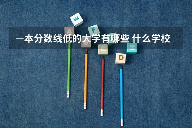 —本分数线低的大学有哪些 什么学校好考