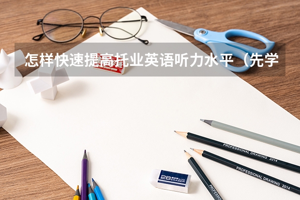 怎样快速提高托业英语听力水平（先学四级还是托业）