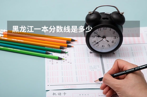 黑龙江一本分数线是多少