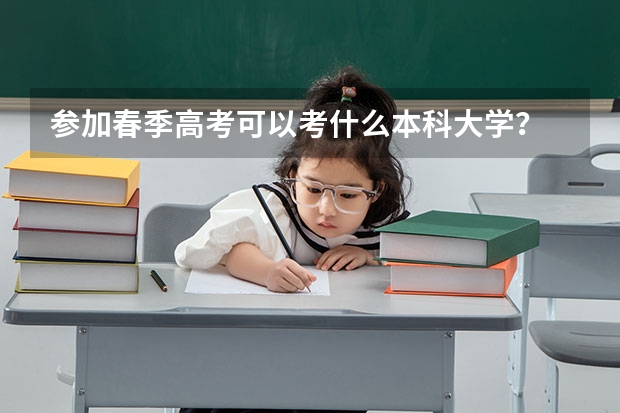 参加春季高考可以考什么本科大学？