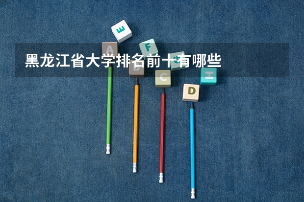 黑龙江省大学排名前十有哪些
