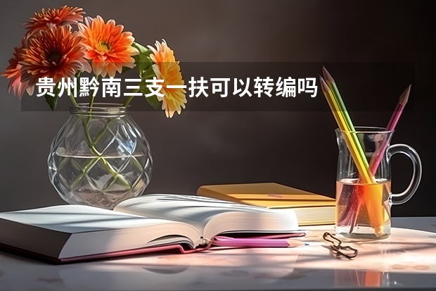 贵州黔南三支一扶可以转编吗