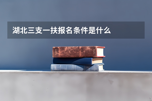 湖北三支一扶报名条件是什么