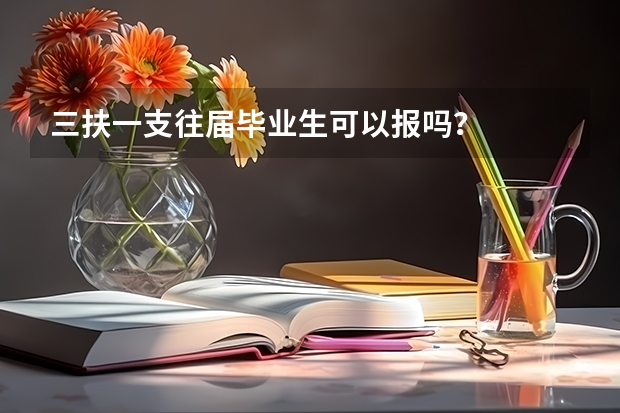 三扶一支往届毕业生可以报吗？