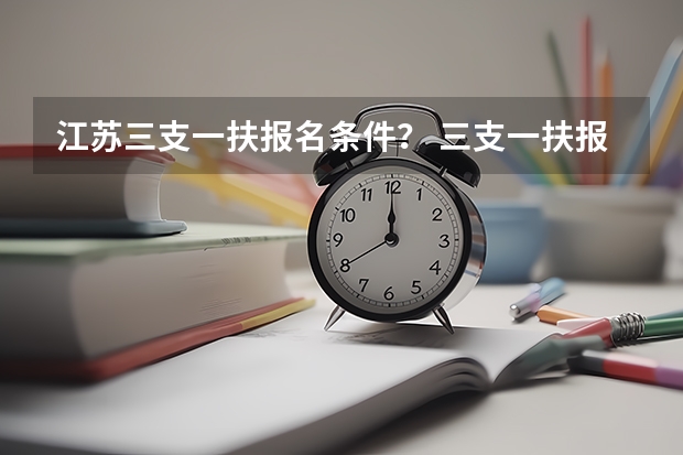 江苏三支一扶报名条件？ 三支一扶报考条件高中毕业