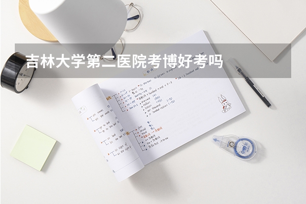 吉林大学第二医院考博好考吗
