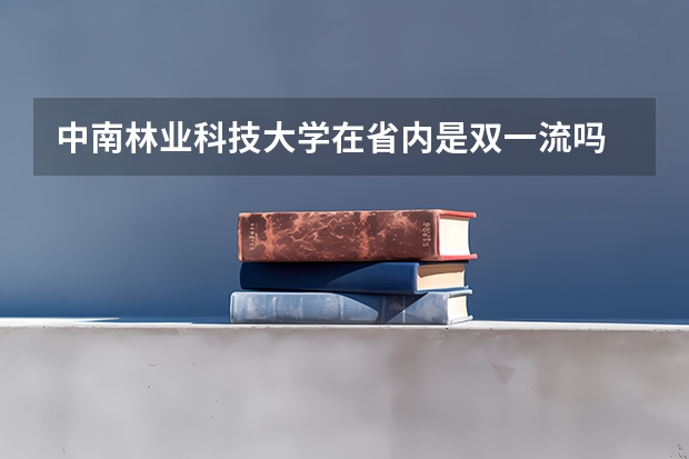 中南林业科技大学在省内是双一流吗