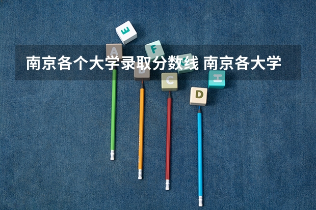 南京各个大学录取分数线 南京各大学分数线