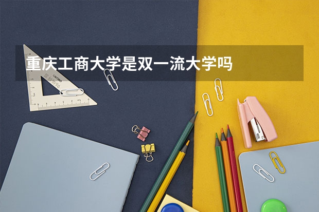 重庆工商大学是双一流大学吗