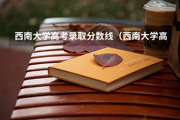 西南大学高考录取分数线（西南大学高考分数线）