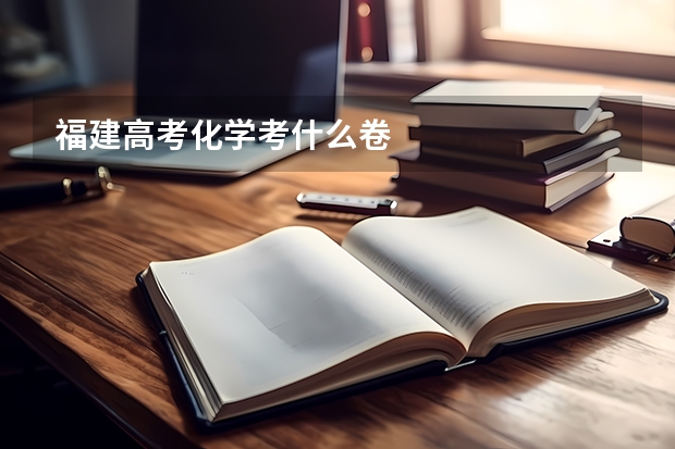 福建高考化学考什么卷