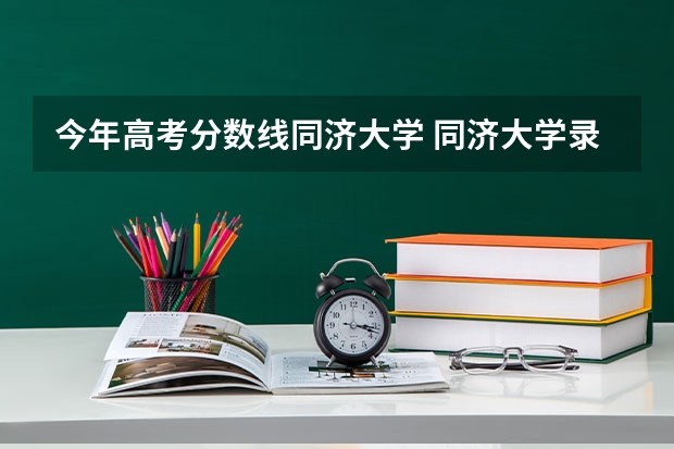 今年高考分数线同济大学 同济大学录取分数线