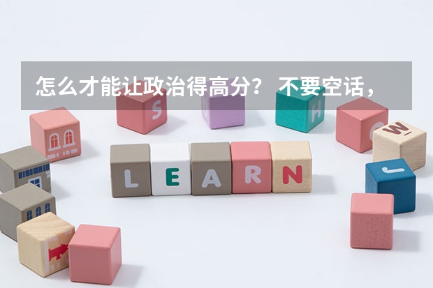 怎么才能让政治得高分? 不要空话,来点实际的。