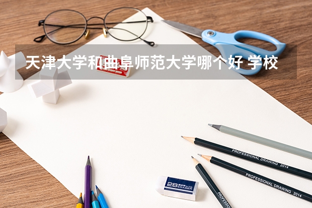 天津大学和曲阜师范大学哪个好 学校历年录取分数线对比