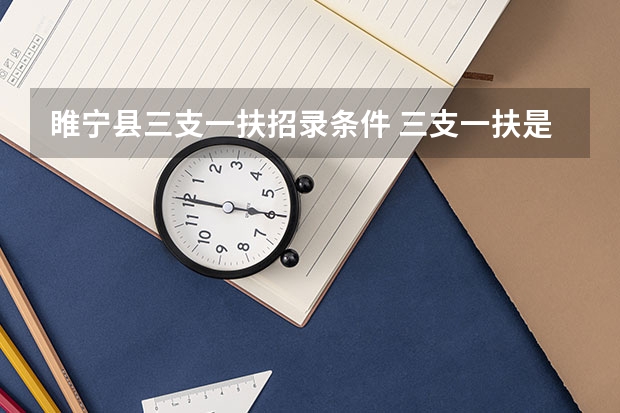 睢宁县三支一扶招录条件 三支一扶是否满足其他招录条件
