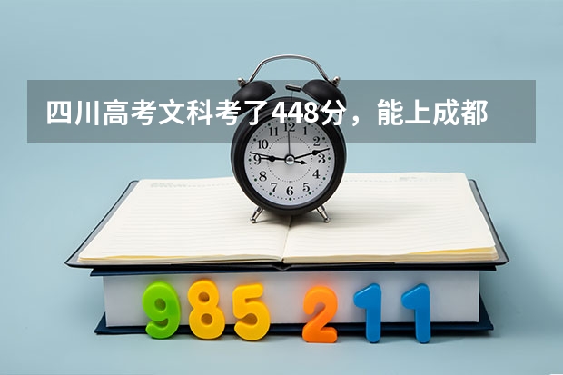四川高考文科考了448分，能上成都西华大学吗