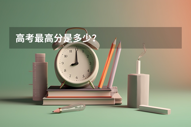 高考最高分是多少？