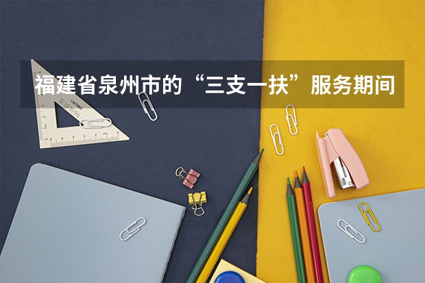 福建省泉州市的“三支一扶”服务期间可报考事业单位，公务员吗？