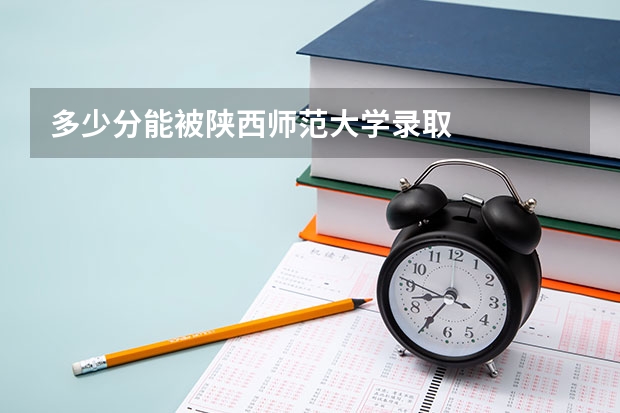 多少分能被陕西师范大学录取