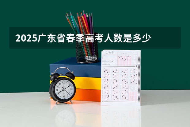 2025广东省春季高考人数是多少